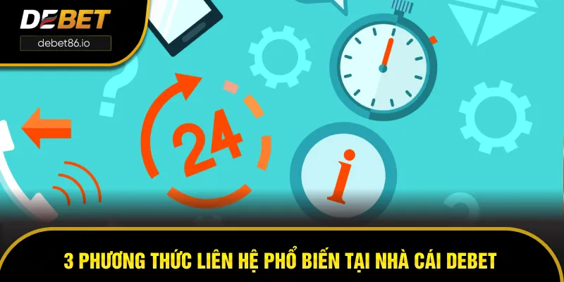 3 phương thức liên hệ phổ biến tại nhà cái DEBET
