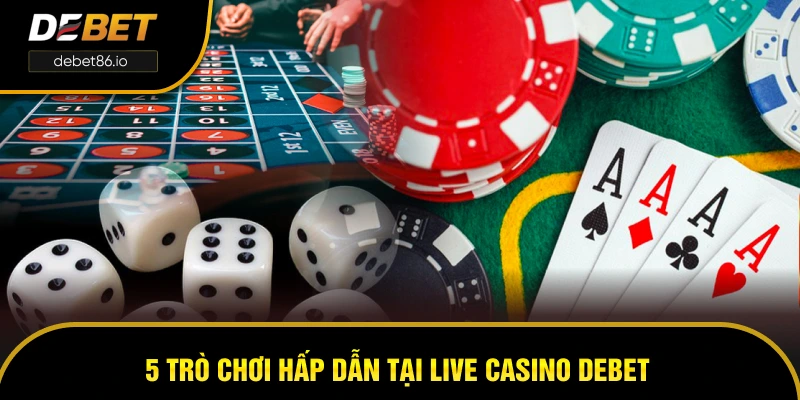 5 trò chơi hấp dẫn tại Live casino DEBET 5 trò chơi hấp dẫn tại Live casino DEBET