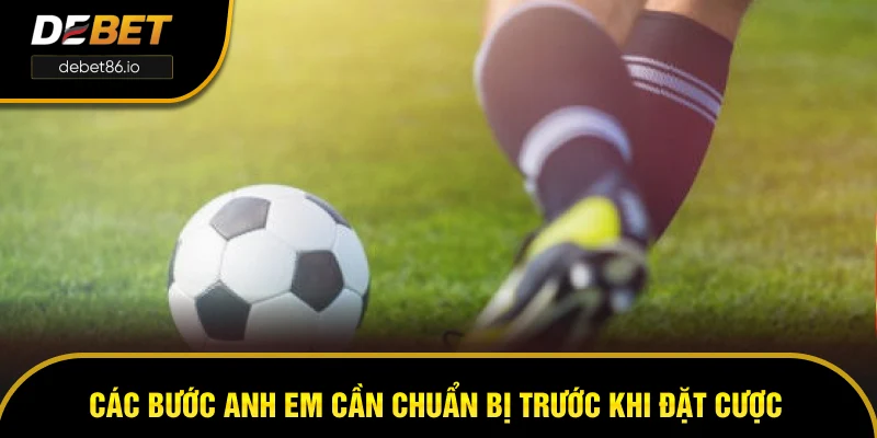 Các bước anh em cần chuẩn bị trước khi đặt cược kèo chấp 3.5 là sao? Các bước anh em cần chuẩn bị trước khi đặt cược kèo chấp 3.5 là sao?