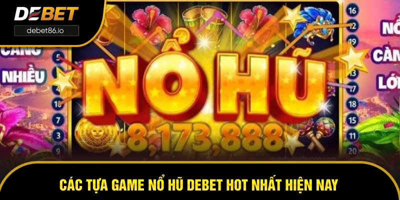 Các tựa game nổ hũ DEBET hot nhất hiện nay Các tựa game nổ hũ DEBET hot nhất hiện nay