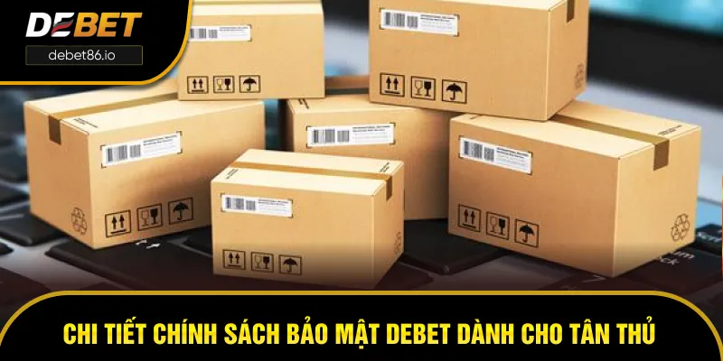 Chi tiết chính sách bảo mật DEBET dành cho tân thủ mới Chi tiết chính sách bảo mật DEBET dành cho tân thủ mới