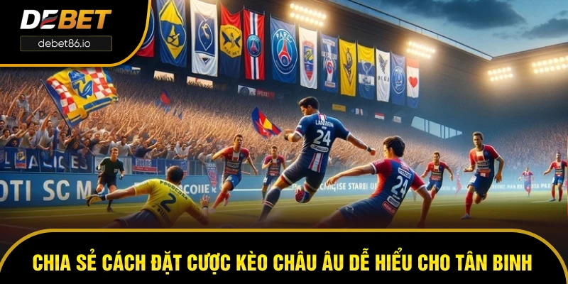 Chia sẻ cách đặt cược kèo Châu Âu dễ hiểu cho tân binh Chia sẻ cách đặt cược kèo Châu Âu dễ hiểu cho tân binh