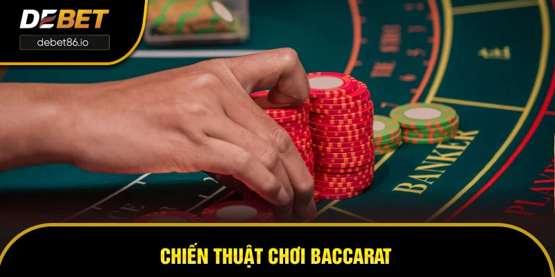 Chiến Thuật Chơi Baccarat - Nâng Cấp Kỹ Năng Cùng DEBET