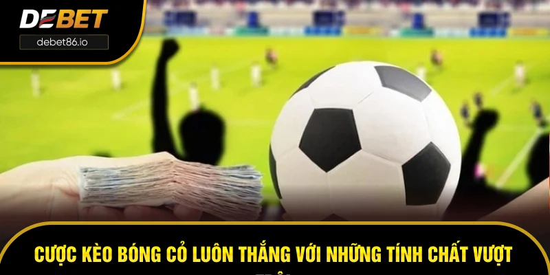 Cược kèo bóng cỏ luôn thắng với những tính chất vượt trội Cược kèo bóng cỏ luôn thắng với những tính chất vượt trội