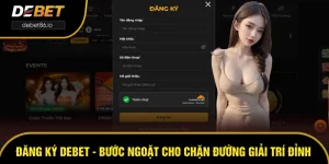 Đăng Ký DEBET - Bước Ngoặt Cho Chặn Đường Giải Trí Đỉnh Cao