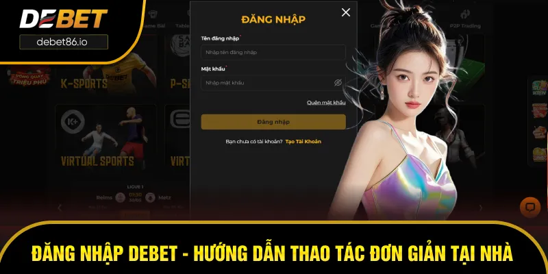 Đăng Nhập DEBET - Hướng Dẫn Thao Tác Đơn Giản Tại Nhà