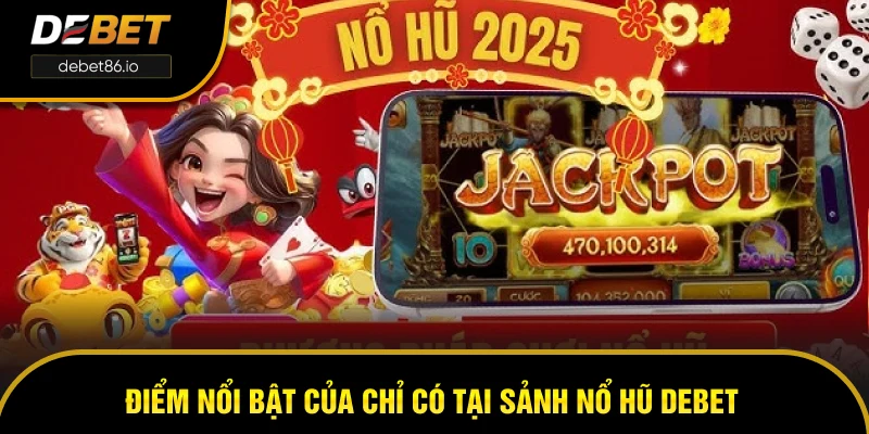 Điểm nổi bật của chỉ có tại sảnh nổ hũ DEBET Điểm nổi bật của chỉ có tại sảnh nổ hũ DEBET