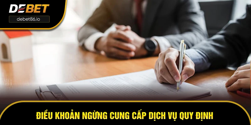 Điều khoản ngừng cung cấp dịch vụ quy định như thế nào? Điều khoản ngừng cung cấp dịch vụ quy định như thế nào?