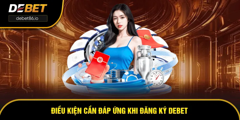 Điều kiện cần đáp ứng trước khi đăng ký DEBET Điều kiện cần đáp ứng trước khi đăng ký DEBET