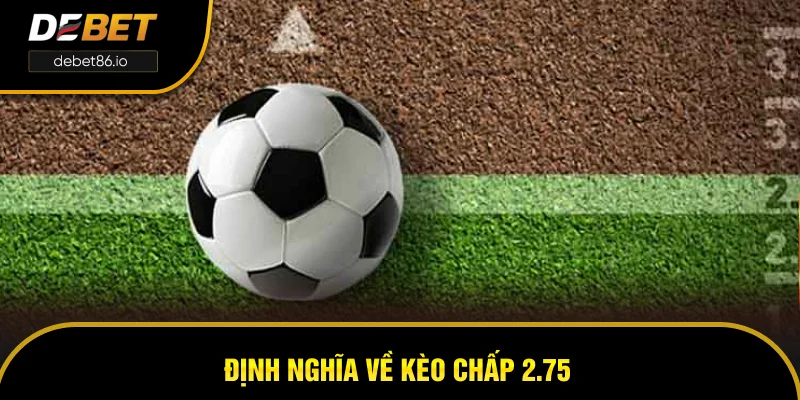 Định nghĩa về kèo chấp 2.75 Định nghĩa về kèo chấp 2.75