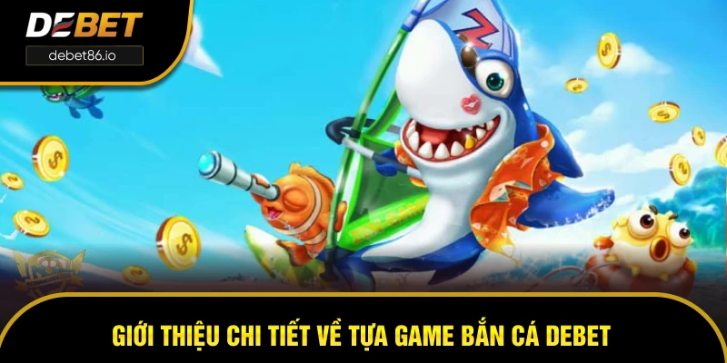 Giới thiệu chi tiết về tựa game bắn cá DEBET Giới thiệu chi tiết về tựa game bắn cá DEBET