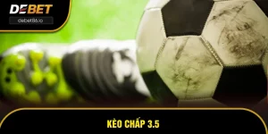 Kèo Chấp 3.5 - Cần Chuẩn Bị Gì Trước Khi Đặt Cược Kèo Này