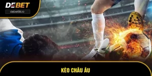 Kèo Châu Âu - Tìm Hiểu Cách Đặt Cược Kèo Hấp Dẫn Tại DEBET