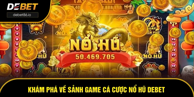 Khám phá về sảnh game cá cược nổ hũ DEBET Khám phá về sảnh game cá cược nổ hũ DEBET