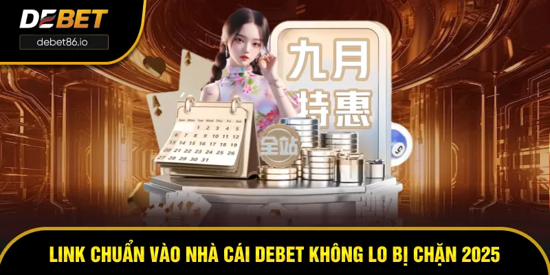 Link chuẩn truy cập DEBET không lo bị chặn 2025 Link chuẩn truy cập DEBET không lo bị chặn 2025