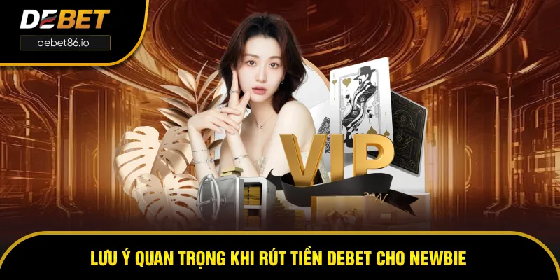 Những lưu ý quan trọng khi thao tác rút tiền DEBET dễ dàng Những lưu ý quan trọng khi thao tác rút tiền DEBET dễ dàng
