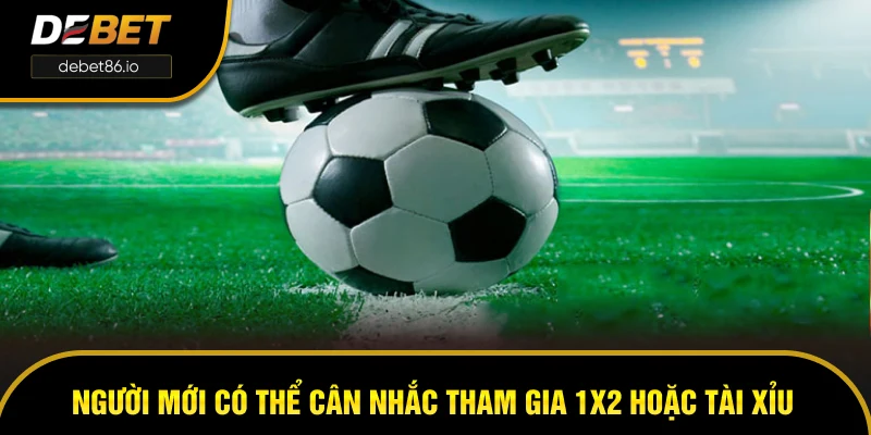 Người mới có thể cân nhắc tham gia 1X2 hoặc tài xỉu Người mới có thể cân nhắc tham gia 1X2 hoặc tài xỉu
