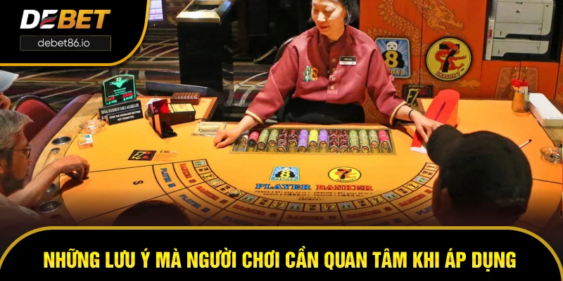 Những lưu ý mà người chơi cần quan tâm khi áp dụng Những lưu ý mà người chơi cần quan tâm khi áp dụng