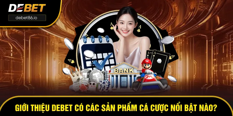 Giới thiệu DEBET có những sản phẩm cá cược nổi bật nào? Giới thiệu DEBET có những sản phẩm cá cược nổi bật nào?