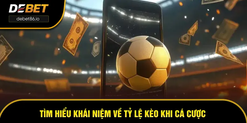 Tìm hiểu khái niệm về tỷ lệ kèo khi cá cược Tìm hiểu khái niệm về tỷ lệ kèo khi cá cược