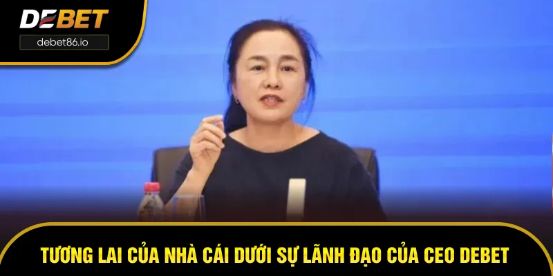 Tương lai của nhà cái này dưới tài lãnh đạo của CEO DEBET Tương lai của nhà cái này dưới tài lãnh đạo của CEO DEBET