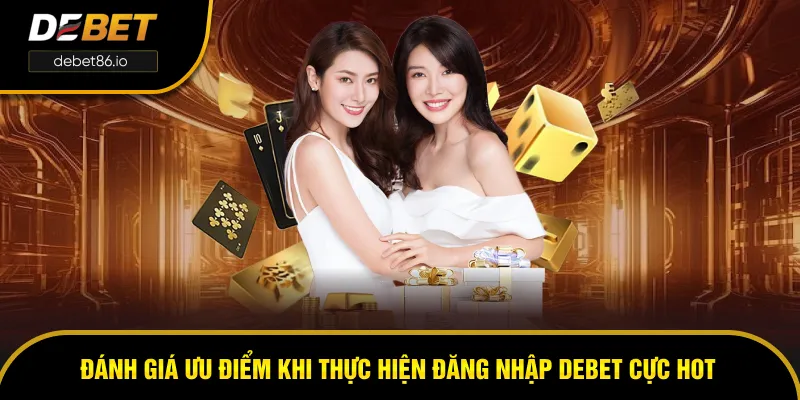 Đánh giá ưu điểm khi thực hiện đăng nhập DEBET cực hot Đánh giá ưu điểm khi thực hiện đăng nhập DEBET cực hot