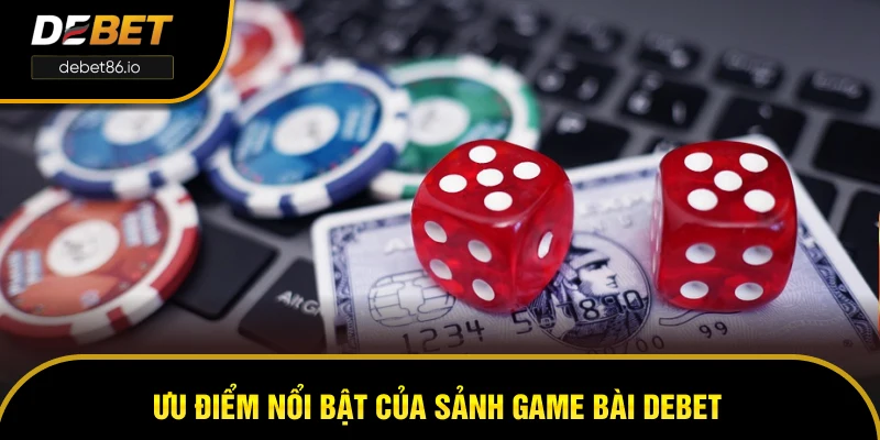 Ưu điểm nổi bật của sảnh game bài DEBET Ưu điểm nổi bật của sảnh game bài DEBET