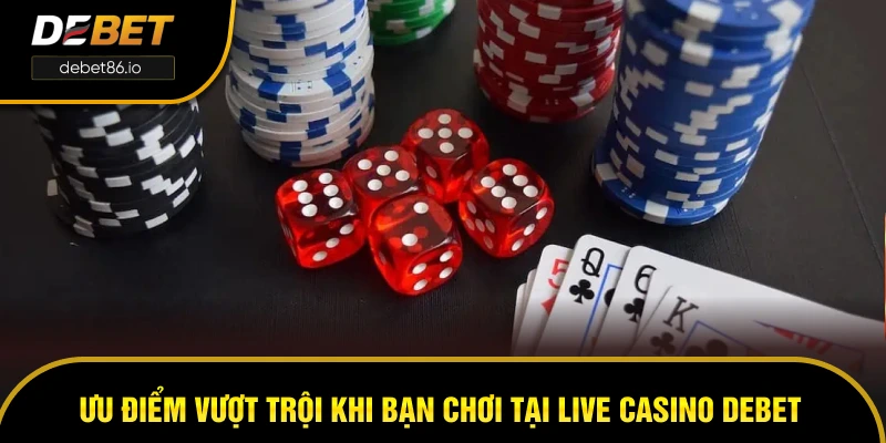 Ưu điểm vượt trội khi bạn chơi tại Live casino DEBET Ưu điểm vượt trội khi bạn chơi tại Live casino DEBET